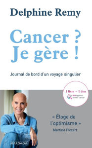 Title: Cancer ? Je gère !: Journal de bord d'un voyage singulier, Author: Delphine Remy