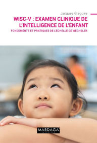 Title: WISC-V : Examen clinique de l'intelligence de l'enfant: Fondements et pratiques de l'échelle de Wechsler, Author: Jacques Grégoire