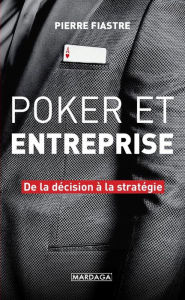 Title: Poker et entreprise: De la décision à la stratégie, Author: Pierre Fiastre