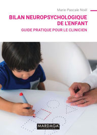 Title: Bilan neuropsychologique de l'enfant: Guide pratique pour le clinicien, Author: Marie-Pascale Noël