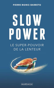 Title: Slow Power: Le super-pouvoir de la lenteur, Author: Pierre Moniz-Barreto