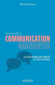 Title: Techniques de communication gagnantes: Le pouvoir des mots et du silence, Author: Michel Besson
