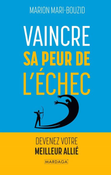 Vaincre sa peur de l'échec: Devenez votre meilleur allié