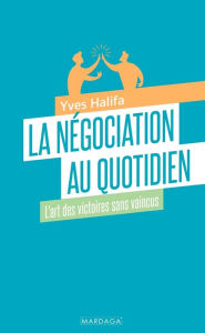 Title: La négociation au quotidien: L'art des victoires sans vaincus, Author: Yves Halifa