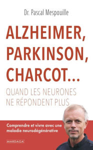 Title: Alzheimer, Parkinson, Charcot... Quand les neurones ne répondent plus: Comprendre et vivre avec une maladie neurodégénérative, Author: Pascal Mespouille