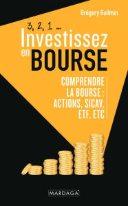 Title: 3, 2, 1... Investissez en bourse: Comprendre la Bourse : actions, SICAV, ETF, etc, Author: Grégory Guilmin