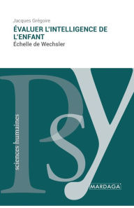 Title: ï¿½valuer l'intelligence de l'enfant: ï¿½chelle de Wechsler, Author: Jacques Grïgoire