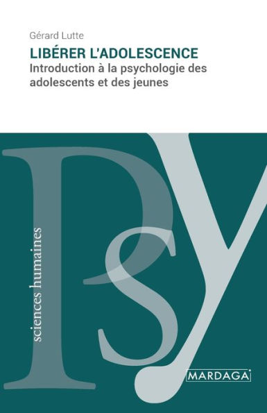 Libï¿½rer l'adolescence: Introduction ï¿½ la psychologie des adolescents et des jeunes