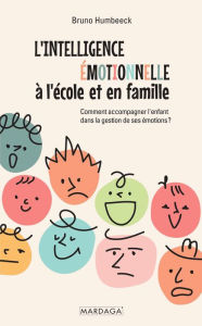 Title: L'intelligence émotionnelle à l'école et en famille: Comment accompagner l'enfant dans la gestion de ses émotions ?, Author: Bruno Humbeeck