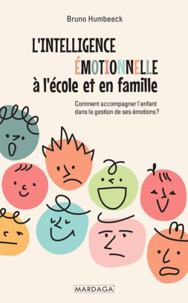 L'intelligence émotionnelle à l'école et en famille: Comment accompagner l'enfant dans la gestion de ses émotions ?