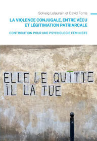 Title: La violence conjugale, entre vécu et légitimation patriarcale: Contribution pour une psychologie féministe, Author: Solveig Lelaurain