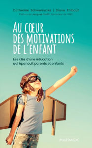 Title: Au cour des motivations de l'enfant: Les clés d'une éducation qui épanouit parents et enfants, Author: Catherine Schwennicke