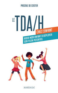 Title: Le TDA/H chez l'enfant: Aider mon enfant à déployer son plein potentiel, Author: Pascale De Coster