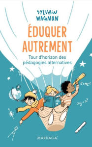 Title: Éduquer autrement: Tour d'horizon des pédagogies alternatives, Author: Sylvain Wagnon