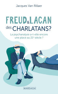 Title: Freud et Lacan, des charlatans ?: La psychanalyse a-t-elle encore une place au 21e siècle ?, Author: Jacques Van Rillaer