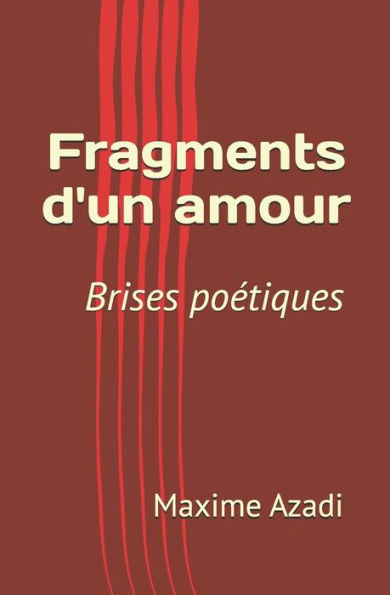 Fragments d'un amour en brises poï¿½tiques