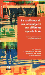 Title: La souffrance du lien intersubjectif aux différents âges de la vie: Repères psychanalytiques et systémiques croisés, Author: Frédérique Van Leuven