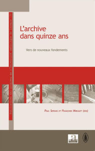 Title: L'archive dans quinze ans: Vers de nouveaux fondements, Author: Françoise Mirguet