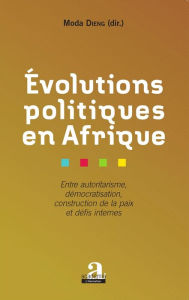 Title: Evolutions politiques en Afrique: Entre autoritarisme, démocratisation, construction de la paix et défis internes, Author: Moda Dieng