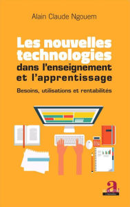 Title: Les nouvelles technologies dans l'enseignement et l'apprentissage: Besoins, utilisations et rentabilités, Author: Alain Claude Ngouem