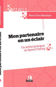 Title: Mon partenaire en un éclair: Un anthropologue en Speed Dating, Author: Pierre-Yves Wauthier