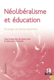 Title: Néolibéralisme et éducation: Eclairages de diverses disciplines, Author: Sacha Varin