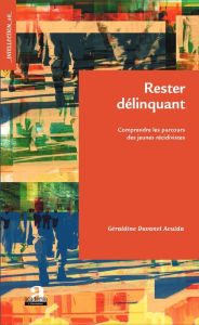 Title: Rester délinquant: Comprendre les parcours des jeunes récidivistes, Author: Géraldine Duvanel Aouida
