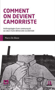 Title: Comment on devient camorriste: Anthropologie d'une communauté au coeur d'une démocratie occidentale, Author: Marco De Biase