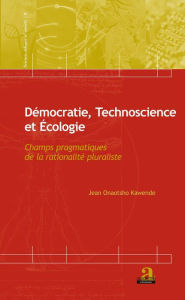 Title: Démocratie, Technoscience et Ecologie: Champs pragmatiques de la rationalité pluraliste, Author: Jean Onaotsho Kawende