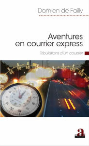 Title: Aventures en courrier express: Tribulations d'un coursier, Author: Damien De Failly