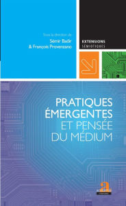 Title: Pratiques émergentes et pensée du médium, Author: Sémir Badir