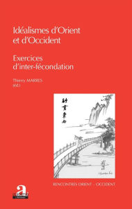 Title: Idéalismes d'Orient et d'Occident: Exercices d'inter-fécondation, Author: Thierry Marres