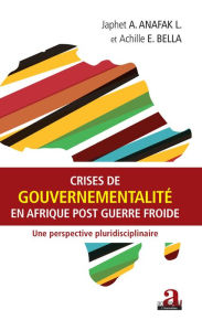 Title: Crises de gouvernementalité en Afrique post Guerre froide: Une perspective pluridisciplinaire, Author: Japhet A. Anafak L.