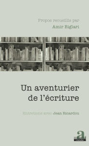 Title: Un aventurier de l'écriture: Entretiens avec Jean Ricardou, Author: Amir Biglari