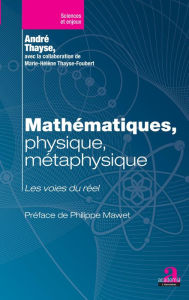 Title: Mathématiques, physique, métaphysique: Les voies du réel, Author: André Thayse