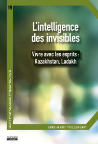 Title: L'intelligence des invisibles: Vivre avec les esprits : Kazakhstan, Ladakh, Author: Anne-Marie Vuillemenot