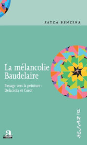 Title: La mélancolie Baudelaire: Passage vers la peinture : Delacroix et Corot, Author: Fayza Benzina