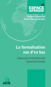 Title: La formalisation vue d'en bas: Enjeux pour la transition vers l'économie formelle, Author: Fréderic Lapeyre