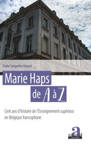 Title: Marie Haps de A à Z: Cent ans d'histoire de l'Enseignement supérieur en Belgique francophone, Author: Claire Campolini-Doucet