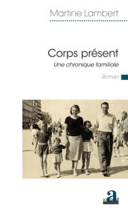 Title: Corps présent: Une chronique familiale, Author: Martine Lambert