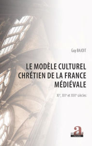 Title: Le modèle culturel chrétien de la France médiévale: XIe, XIIe et XIIIe siècles, Author: Guy Bajoit