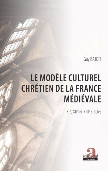 Le modèle culturel chrétien de la France médiévale: XIe, XIIe et XIIIe siècles