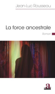 Title: La force ancestrale, Author: Jean-Luc Rousseau