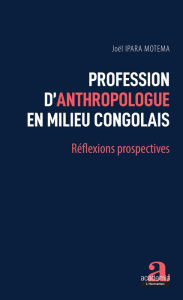 Title: Profession d'anthropologue en milieu congolais: Réflexions prospectives, Author: Joël Ipara Motema