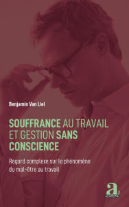 Title: Souffrance au travail et gestion sans conscience: Regard complexe sur le phénomène du mal-être au travail, Author: Benjamin Van Liel