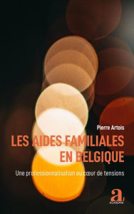 Title: Les aides familiales en Belgique: Une professionnalisation au coeur de tensions, Author: Pierre Artois