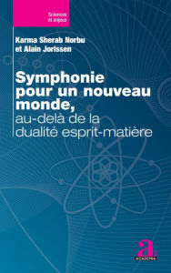 Title: Symphonie pour un nouveau monde, au-delà de la dualité esprit-matière, Author: Alain Jorissen