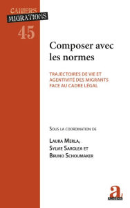 Title: Composer avec les normes: Trajectoires de vie et agentivité des migrants face au cadre légal, Author: Laura Merla