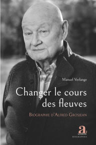 Title: Changer le cours des fleuves: Biographie d'Alfred Grosjean, Author: Manuel Verlange