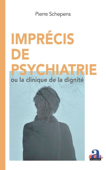 Imprï¿½cis de psychiatrie: ou la clinique de la dignitï¿½